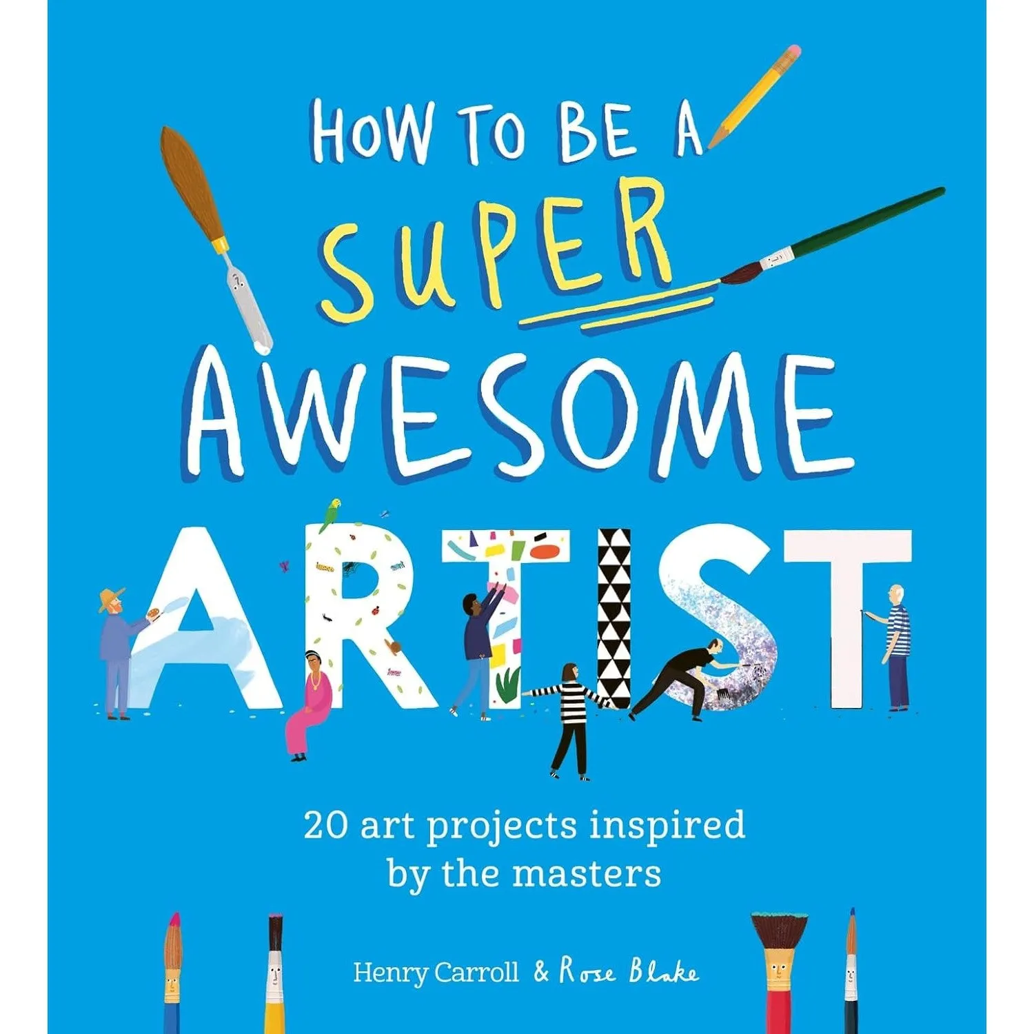 How To Be A Super Awesome Artist: 20 art projects inspired by the masters - Henry Carroll