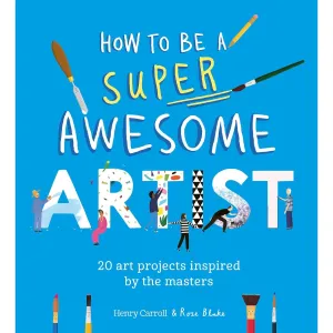 How To Be A Super Awesome Artist: 20 art projects inspired by the masters - Henry Carroll